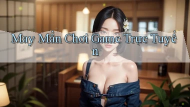 May mắn Chơi game trực tuyến