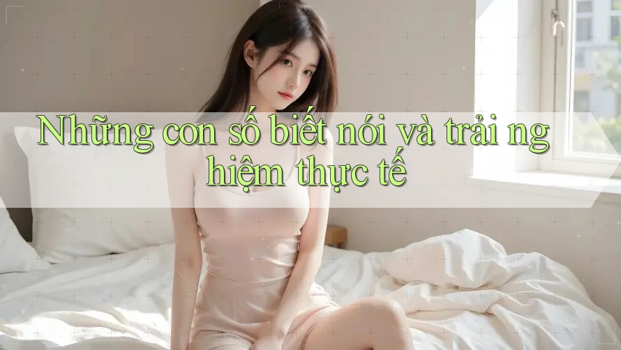 Những con số biết nói và trải nghiệm thực tế