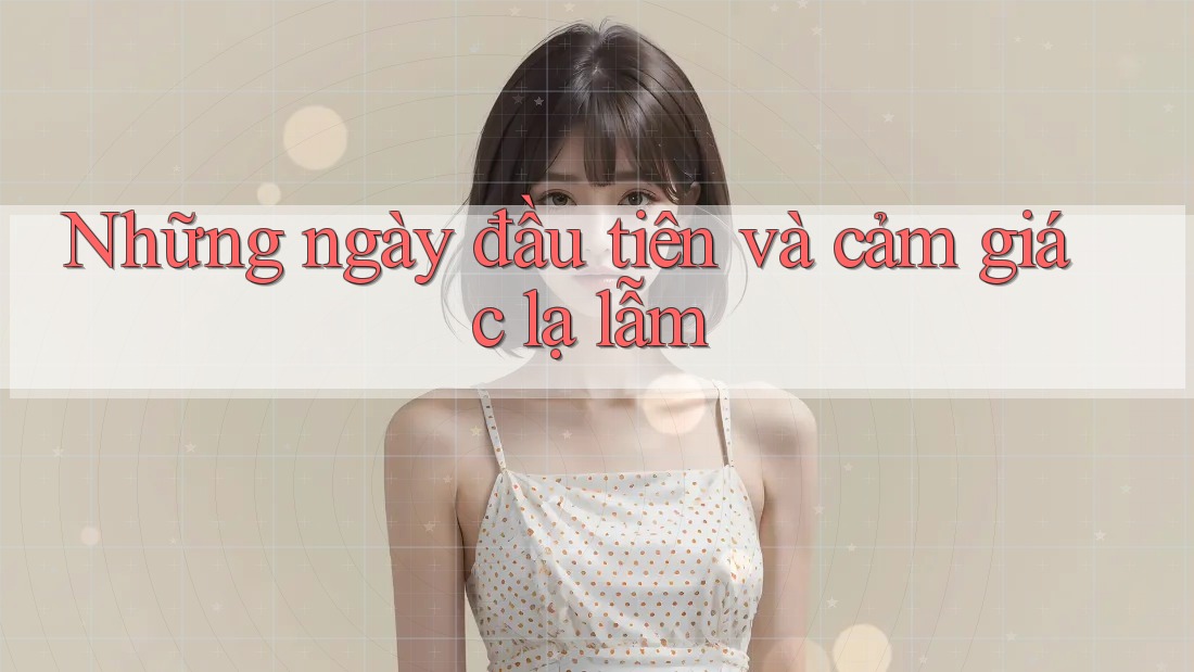 Những ngày đầu tiên và cảm giác lạ lẫm Những ngày đầu tiên và cảm giác lạ lẫm