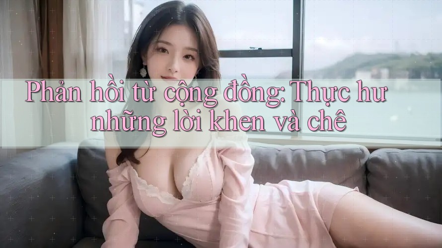 Phản hồi từ cộng đồng: Thực hư những lời khen và chê