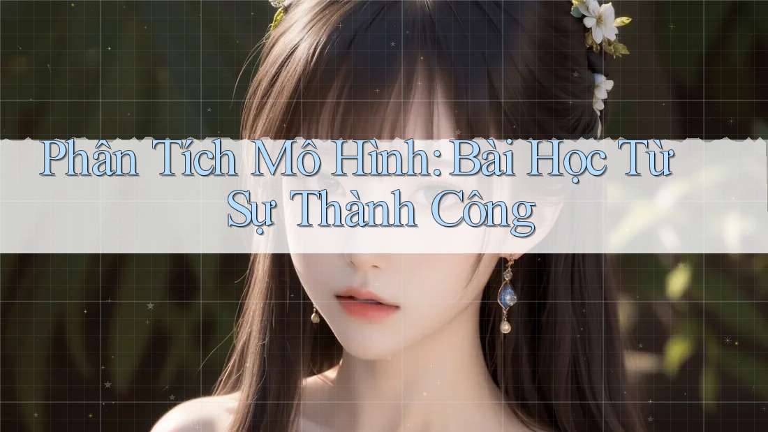 Phân Tích Mô Hình: Bài Học Từ Sự Thành Công