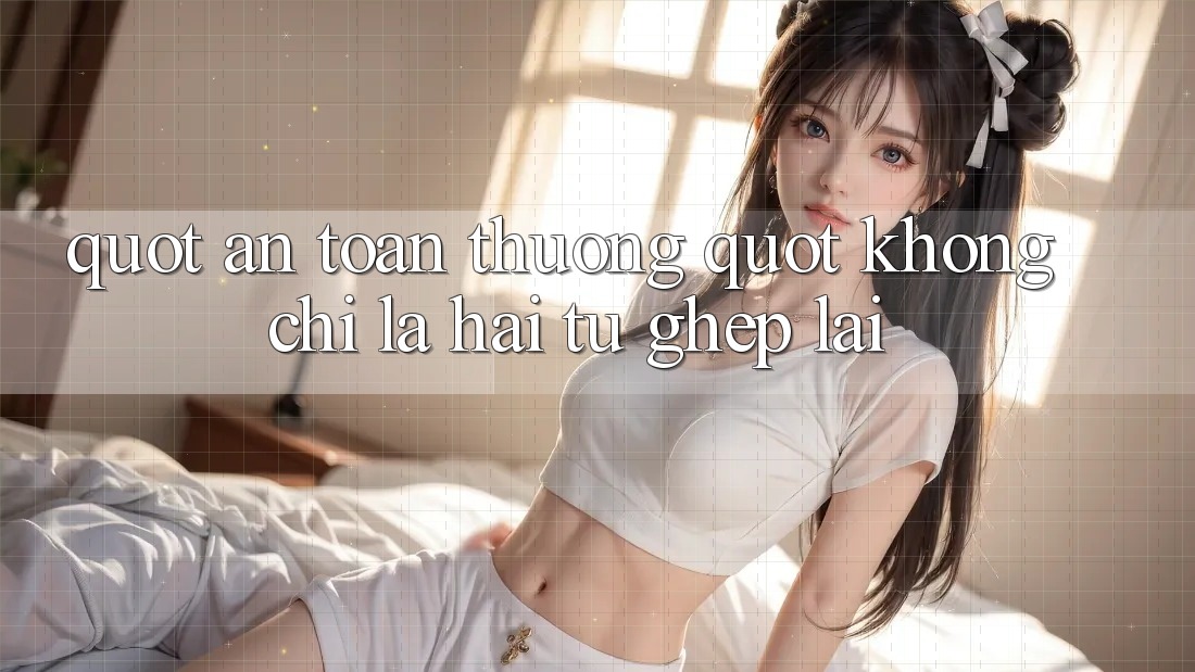 " An Toàn Thưởng" Không Chỉ Là Hai Từ Ghép Lại
