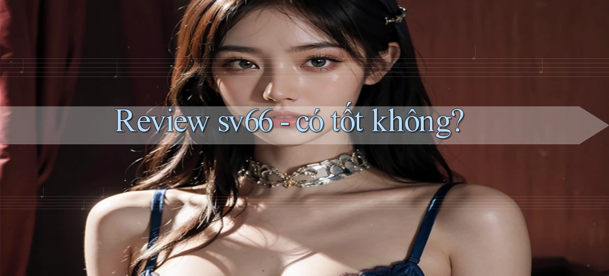Review sv66   có tốt không
