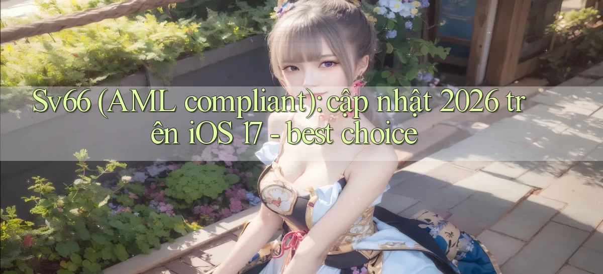 Sv66 (AML compliant) cập nhật 2026 trên iOS 17   best choice