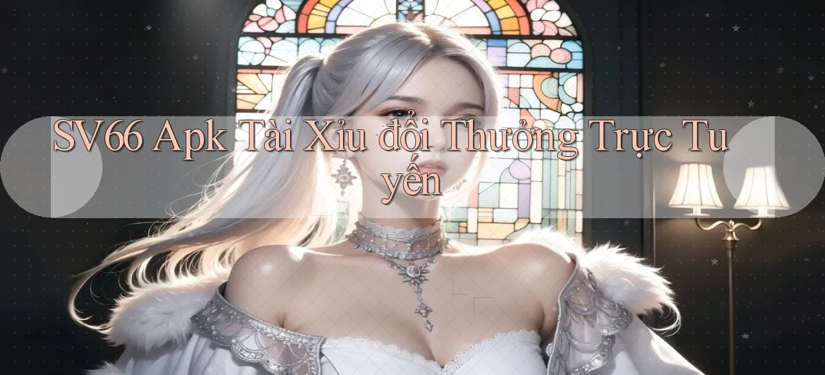 sv66  apk tài xỉu đổi thưởng trực tuyến