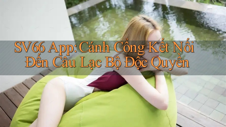 SV66 App: Cánh Cổng Kết Nối Đến Câu Lạc Bộ Độc Quyền