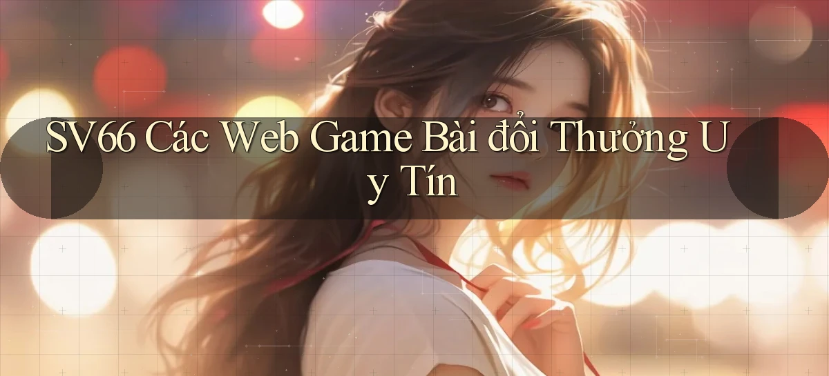 sv66  các web game bài đổi thưởng uy tín
