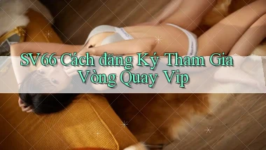 sv66  cách đăng ký tham gia vòng quay vip