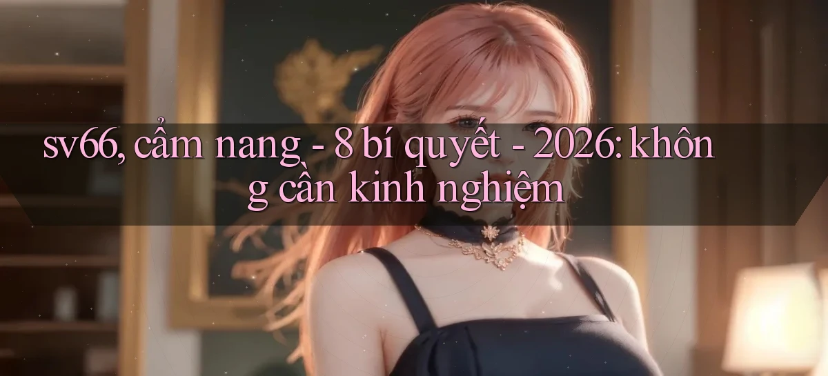 sv66, cẩm nang   8 bí quyết   2026 không cần kinh nghiệm