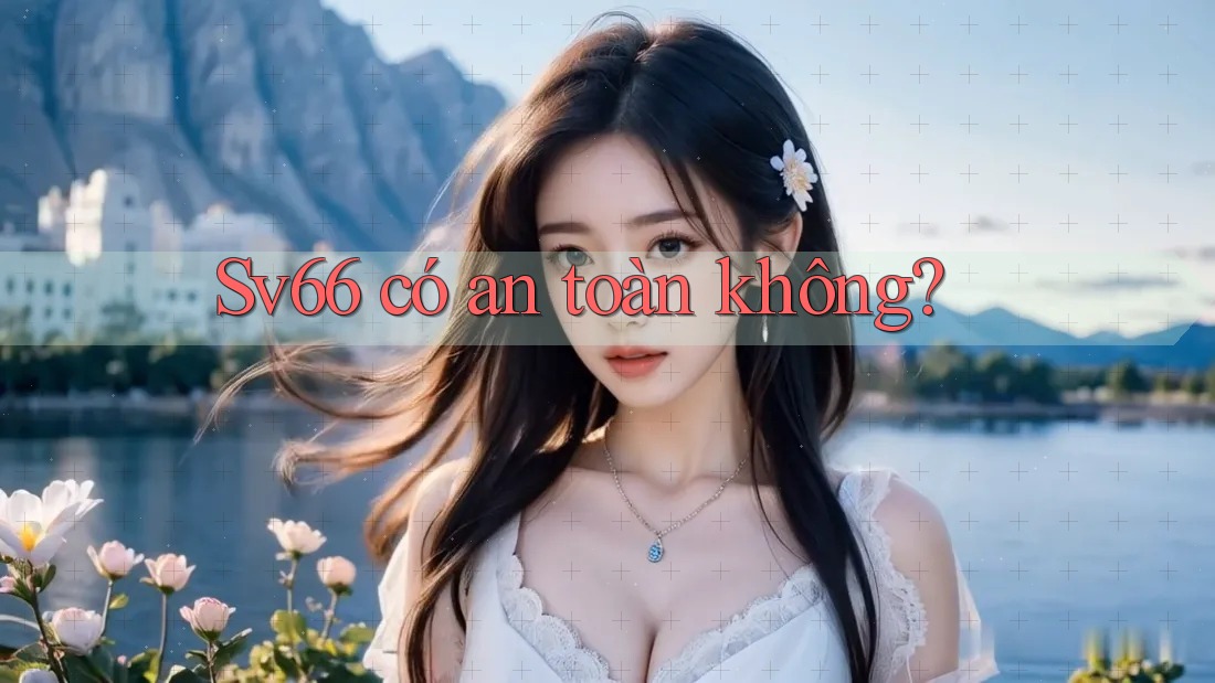 Sv66 có an toàn không?