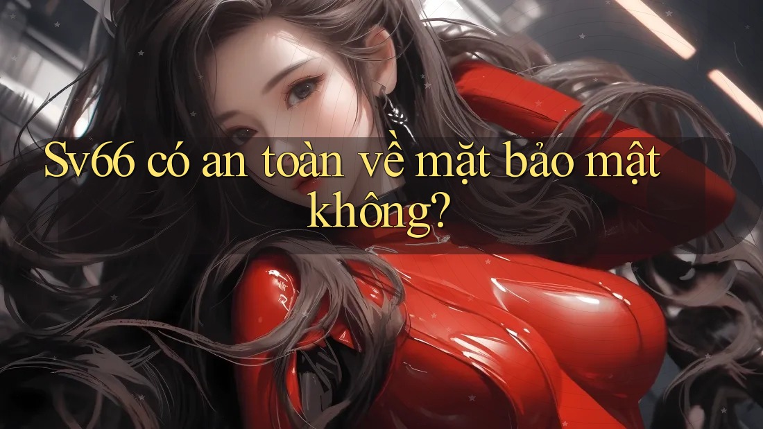 sv66 có an toàn về mặt bảo mật không?