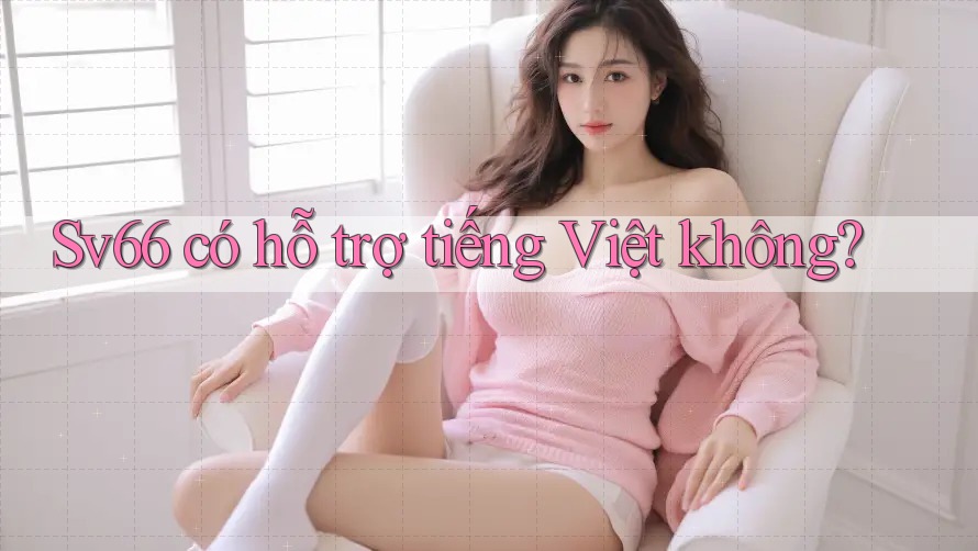 Sv66 có hỗ trợ tiếng Việt không?
