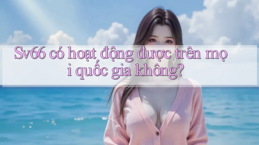Sv66 có hoạt động được trên mọi quốc gia không?
