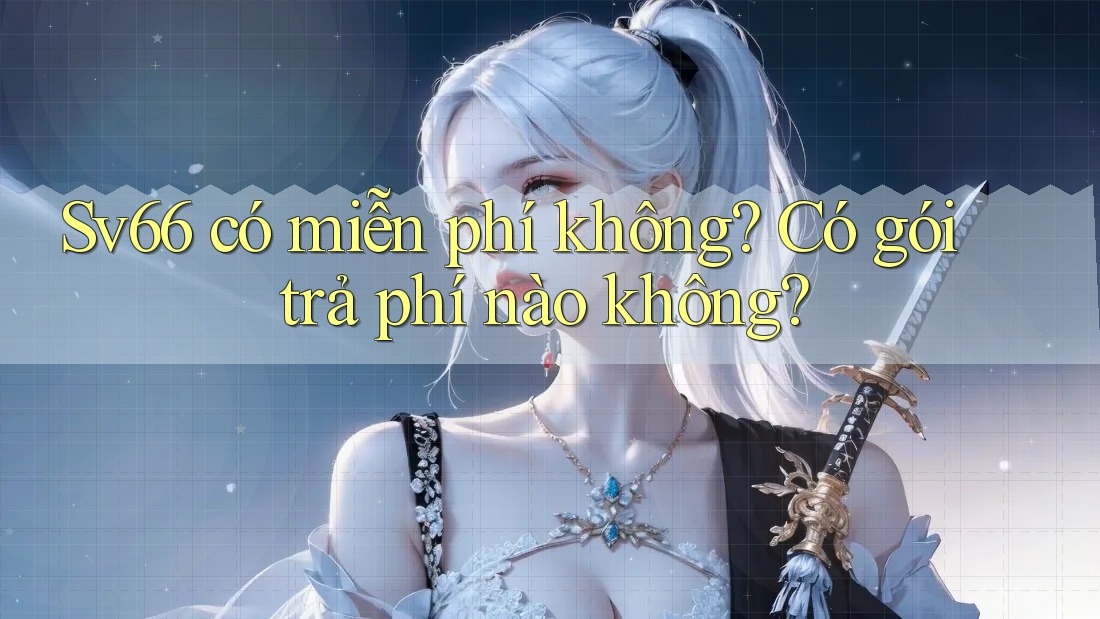 Sv66 có miễn phí không? Có gói trả phí nào không?