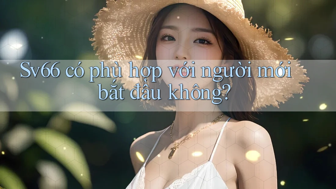 Sv66 có phù hợp với người mới bắt đầu không? Sv66 có phù hợp với người mới bắt đầu không?
