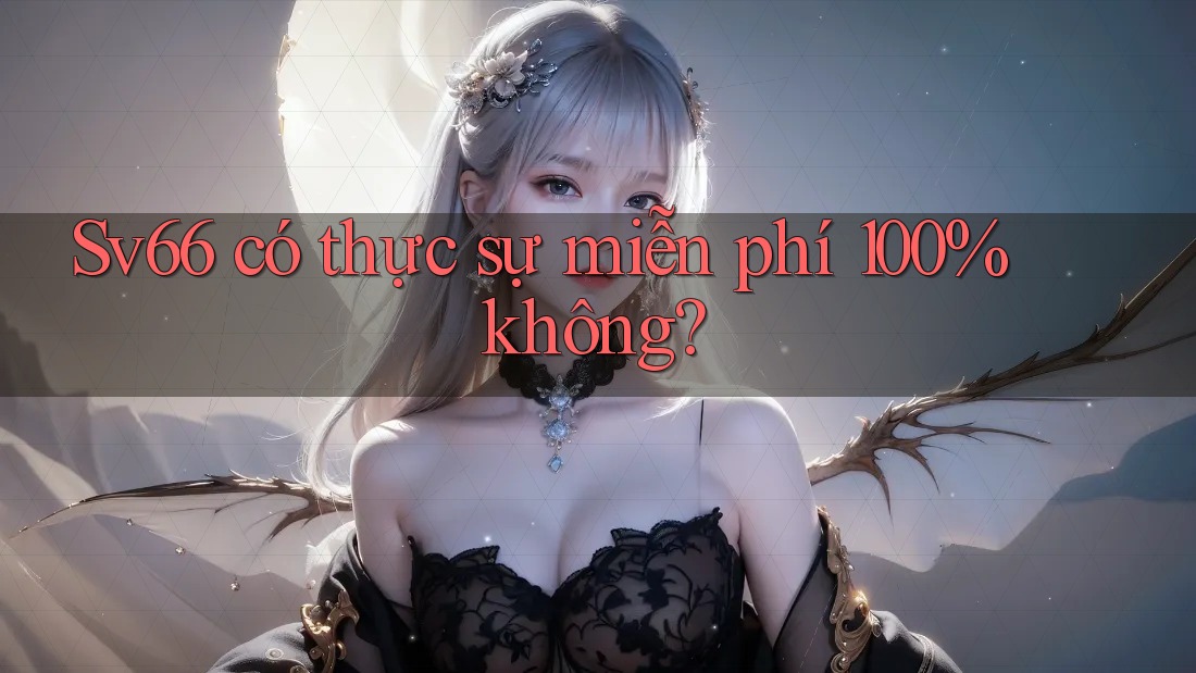 Sv66 có thực sự miễn phí 100% không?
