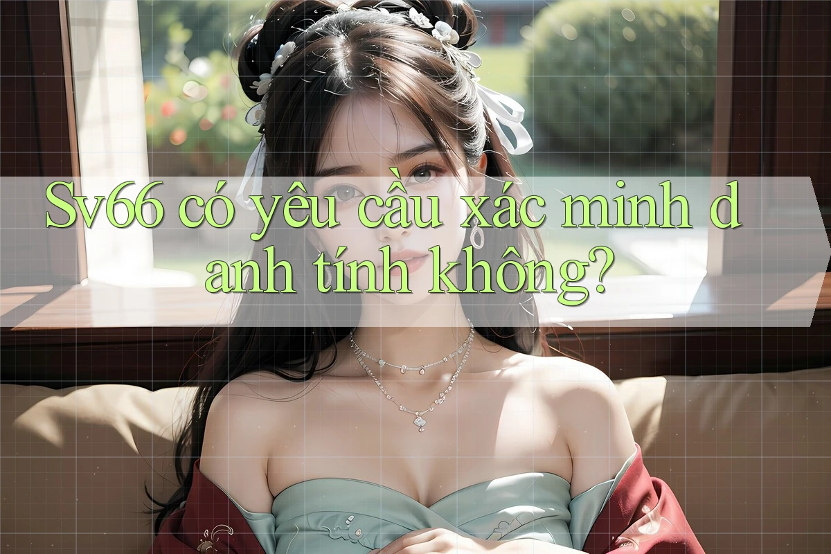 Sv66 có yêu cầu xác minh danh tính không?