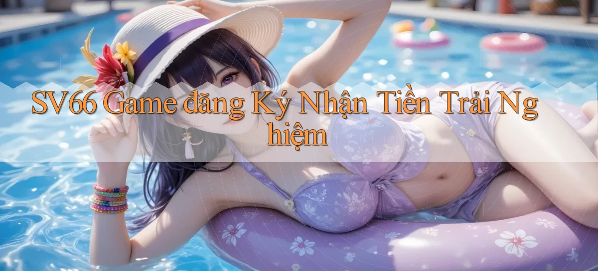 sv66  game đăng ký nhận tiền trải nghiệm