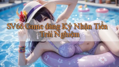 sv66  game đăng ký nhận tiền trải nghiệm
