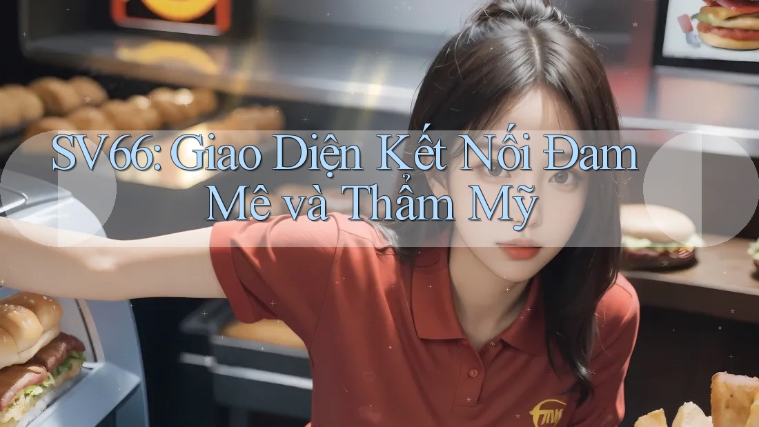 SV66: Giao Diện Kết Nối Đam Mê và Thẩm Mỹ