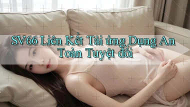 sv66  liên kết tải ứng dụng an toàn tuyệt đối