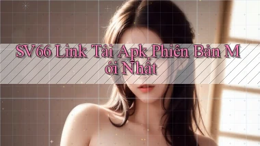 sv66  link tải apk phiên bản mới nhất