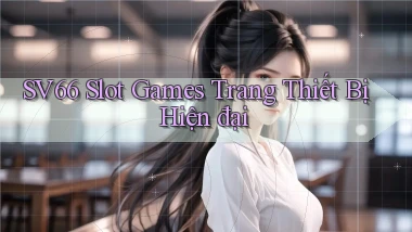 sv66  slot games trang thiết bị hiện đại