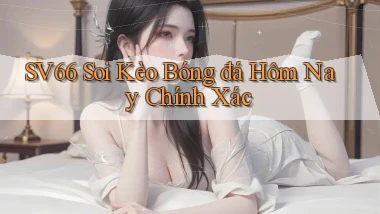sv66  soi kèo bóng đá hôm nay chính xác