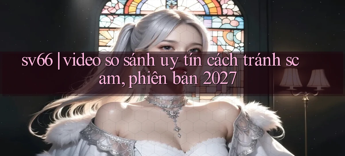 sv66 video so sánh uy tín cách tránh scam, phiên bản 2027