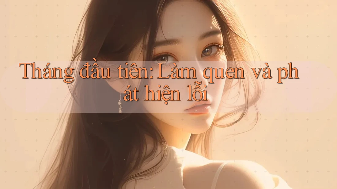 Tháng đầu tiên: Làm quen và phát hiện lỗi