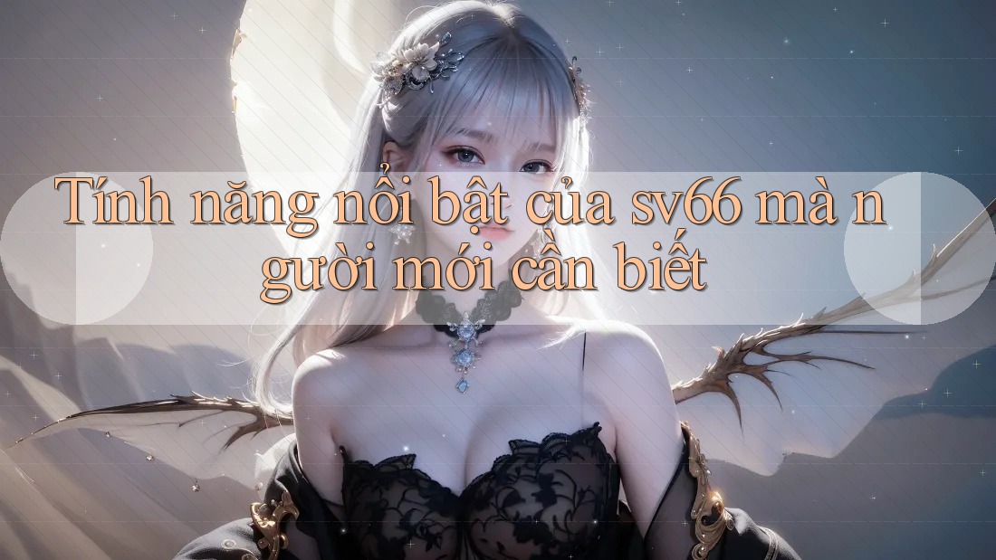 Tính năng nổi bật của sv66 mà người mới cần biết