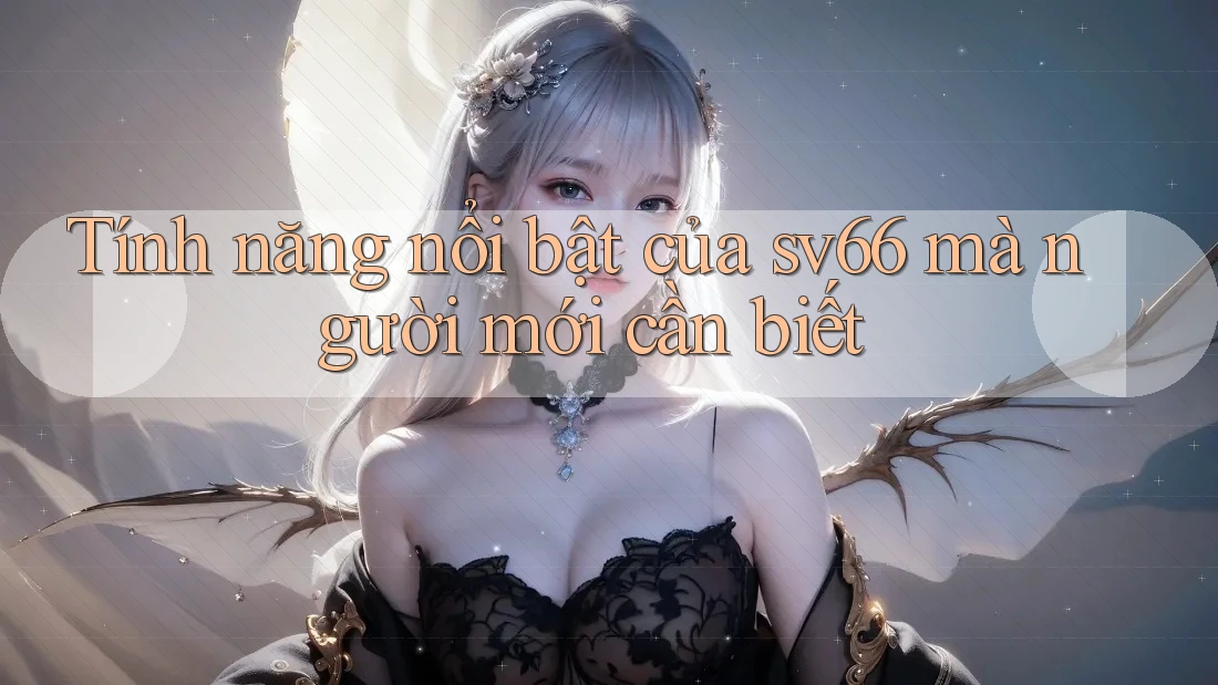 Tính năng nổi bật của sv66 mà người mới cần biết Tính năng nổi bật của sv66 mà người mới cần biết
