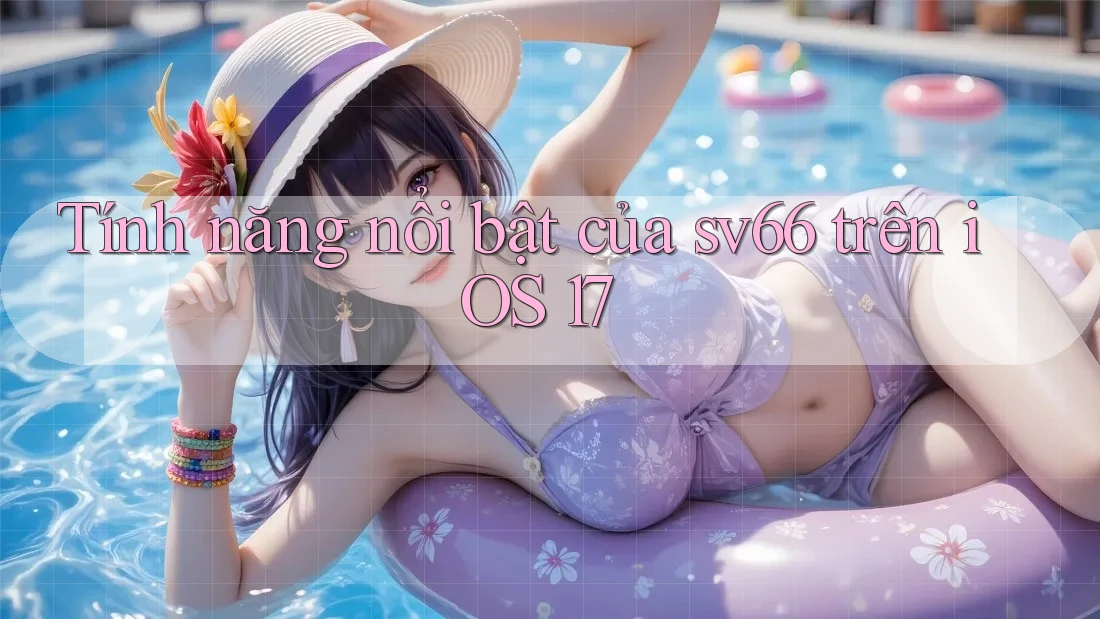 Tính năng nổi bật của sv66 trên iOS 17
