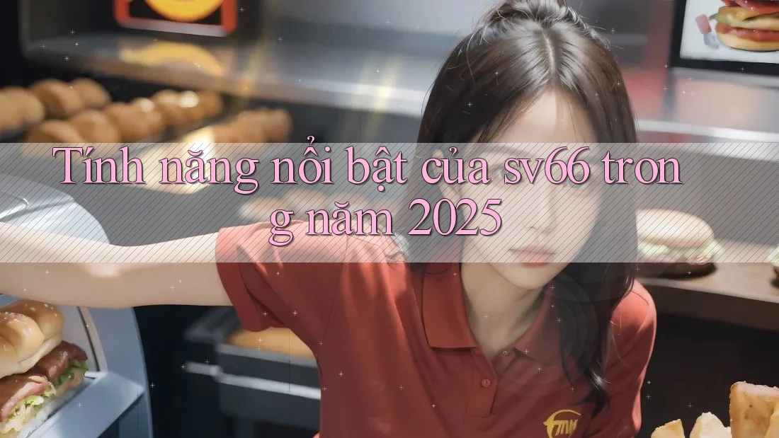 Tính năng nổi bật của sv66 trong năm 2025
