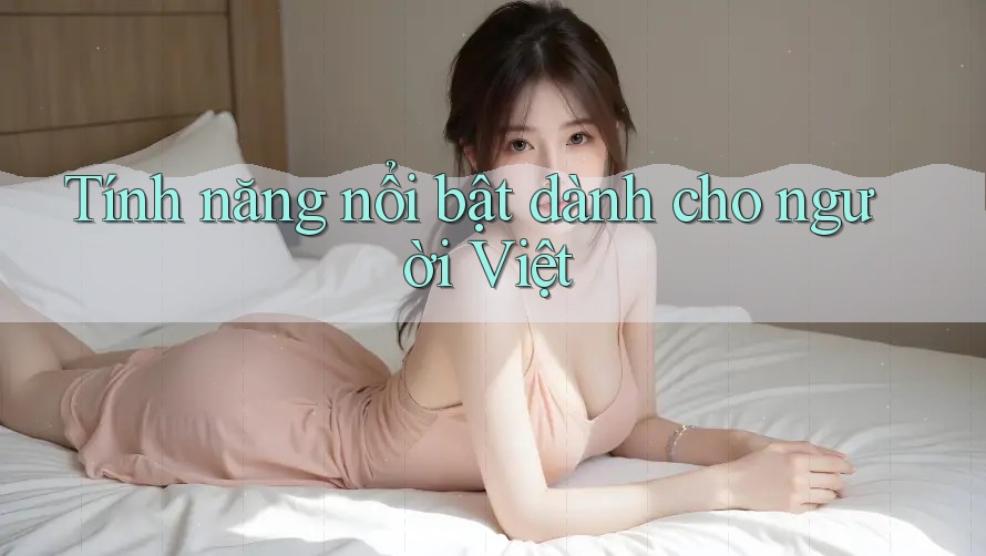Tính năng nổi bật dành cho người Việt