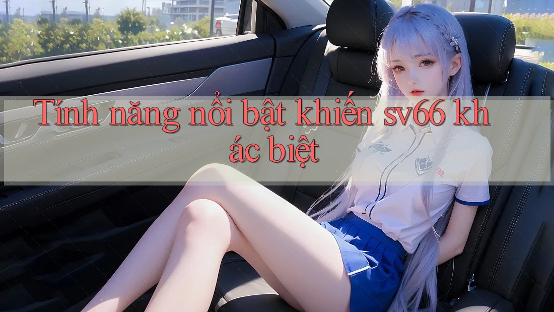 Tính năng nổi bật khiến sv66 khác biệt