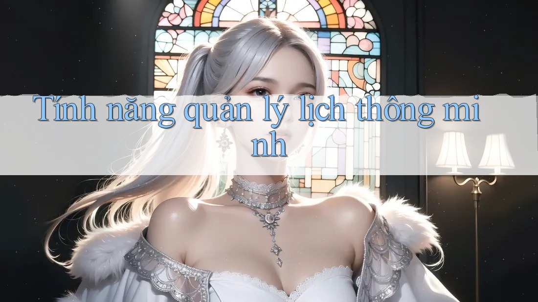 Tính năng quản lý lịch thông minh