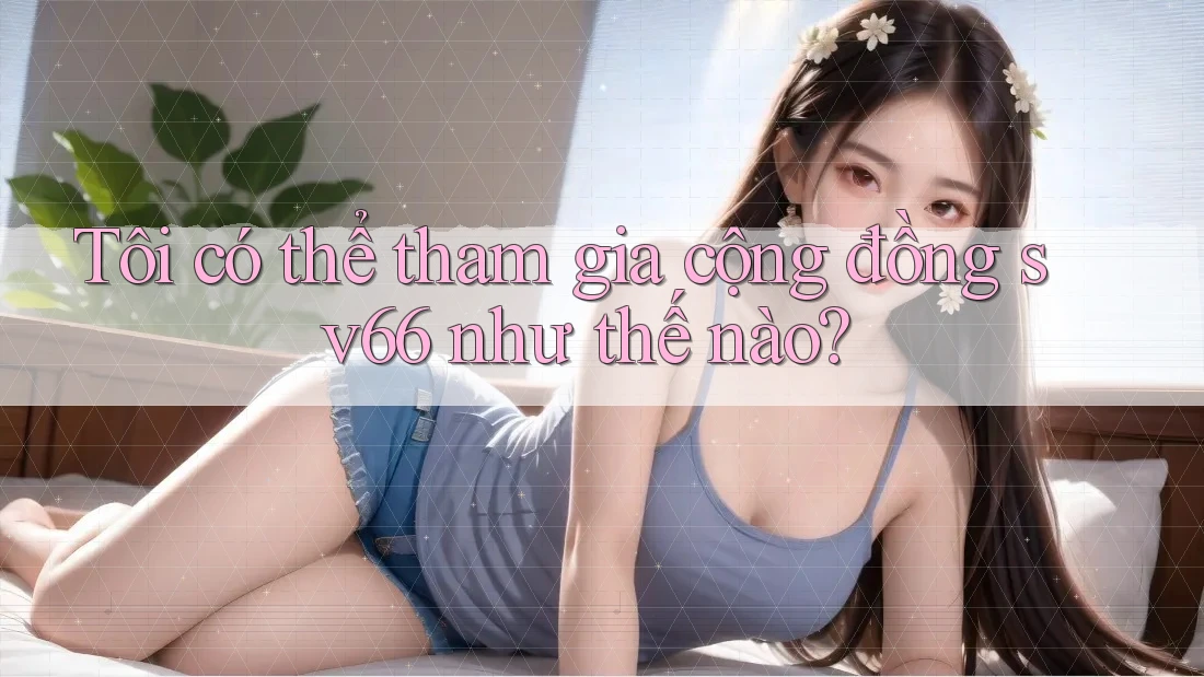 Tôi có thể tham gia cộng đồng sv66 như thế nào?