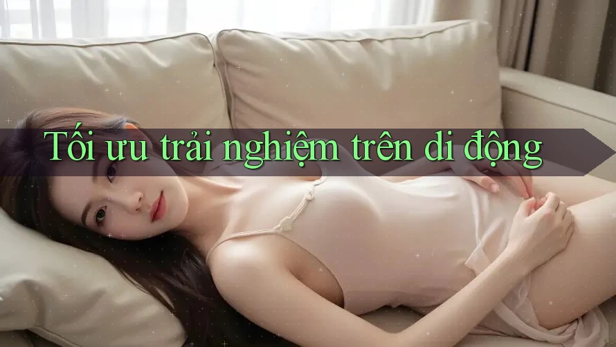 Tối ưu trải nghiệm trên di động