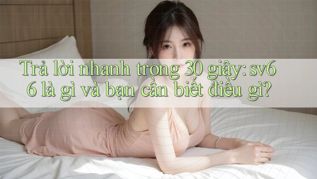 Trả lời nhanh trong 30 giây: sv66 là gì và bạn cần biết điều gì?