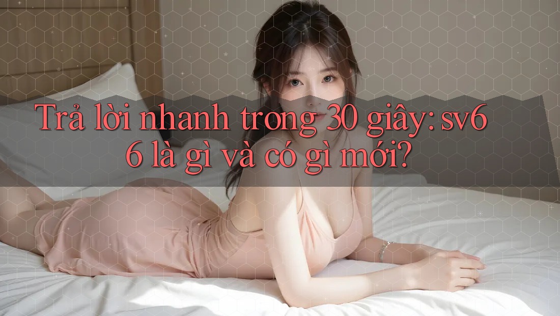 Trả lời nhanh trong 30 giây: sv66 là gì và có gì mới?