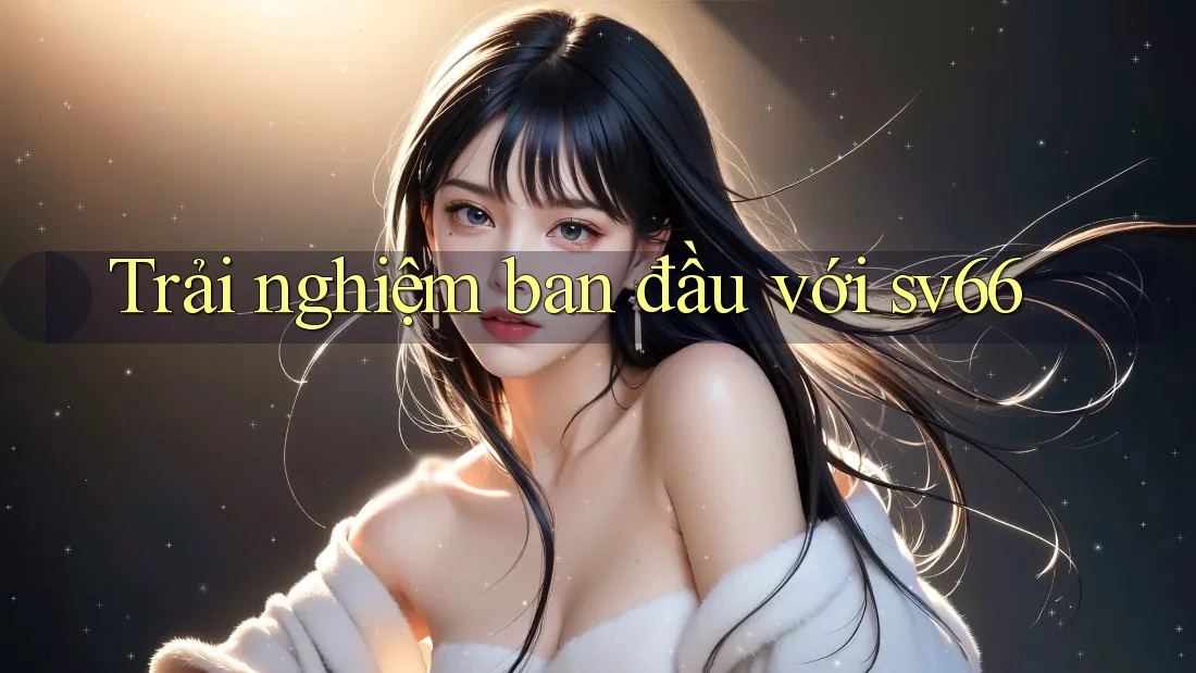 Trải nghiệm ban đầu với sv66