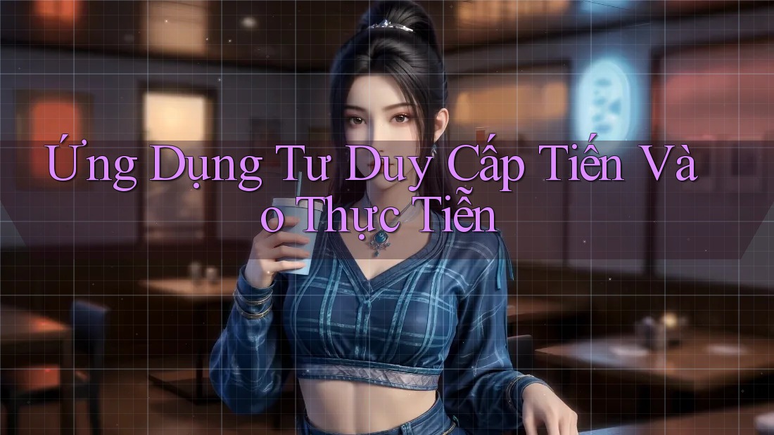 Ứng Dụng Tư Duy Cấp Tiến Vào Thực Tiễn