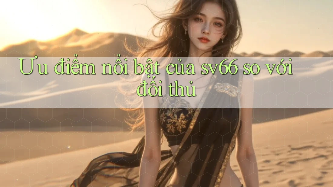 Ưu điểm nổi bật của sv66 so với đối thủ