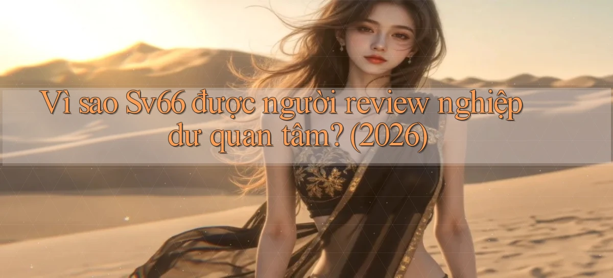 Vì sao Sv66 được người review nghiệp dư quan tâm (2026)