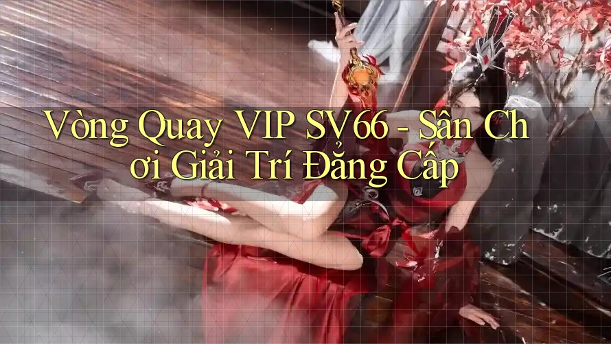 Vòng Quay VIP SV66 - Sân Chơi Giải Trí Đẳng Cấp