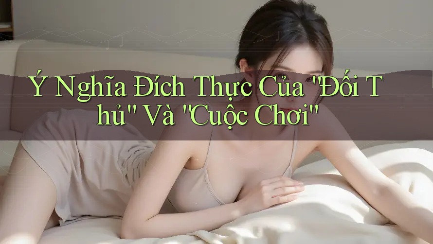 Ý Nghĩa Đích Thực Của “Đối Thủ” Và “Cuộc Chơi” Ý Nghĩa Đích Thực Của “Đối Thủ” Và “Cuộc Chơi”